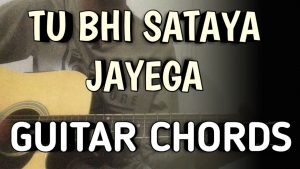 Tu Bhi Sataya Jayega Guitar Chords